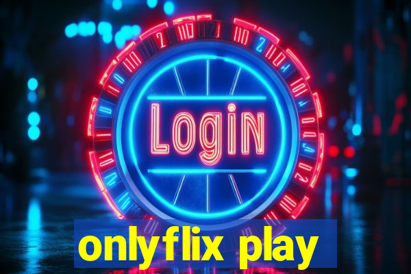 onlyflix play